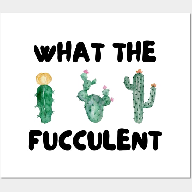 What The Fucculent Wall Art by Valentin Cristescu